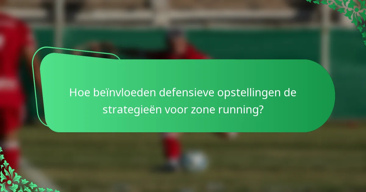 Hoe beïnvloeden defensieve opstellingen de strategieën voor zone running?