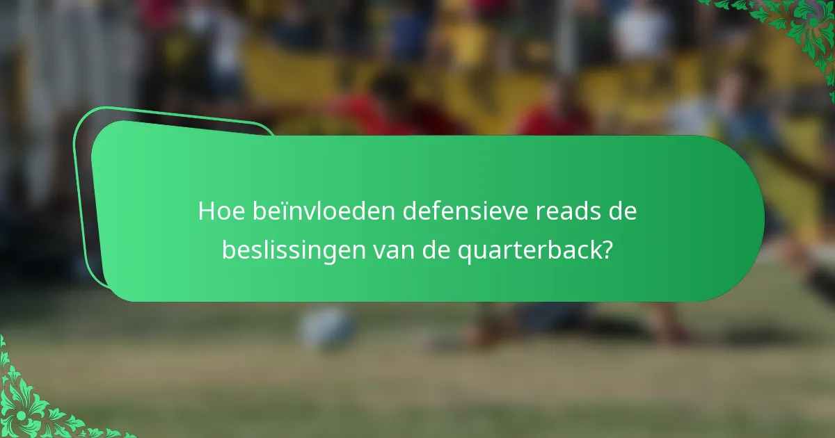 Hoe beïnvloeden defensieve reads de beslissingen van de quarterback?