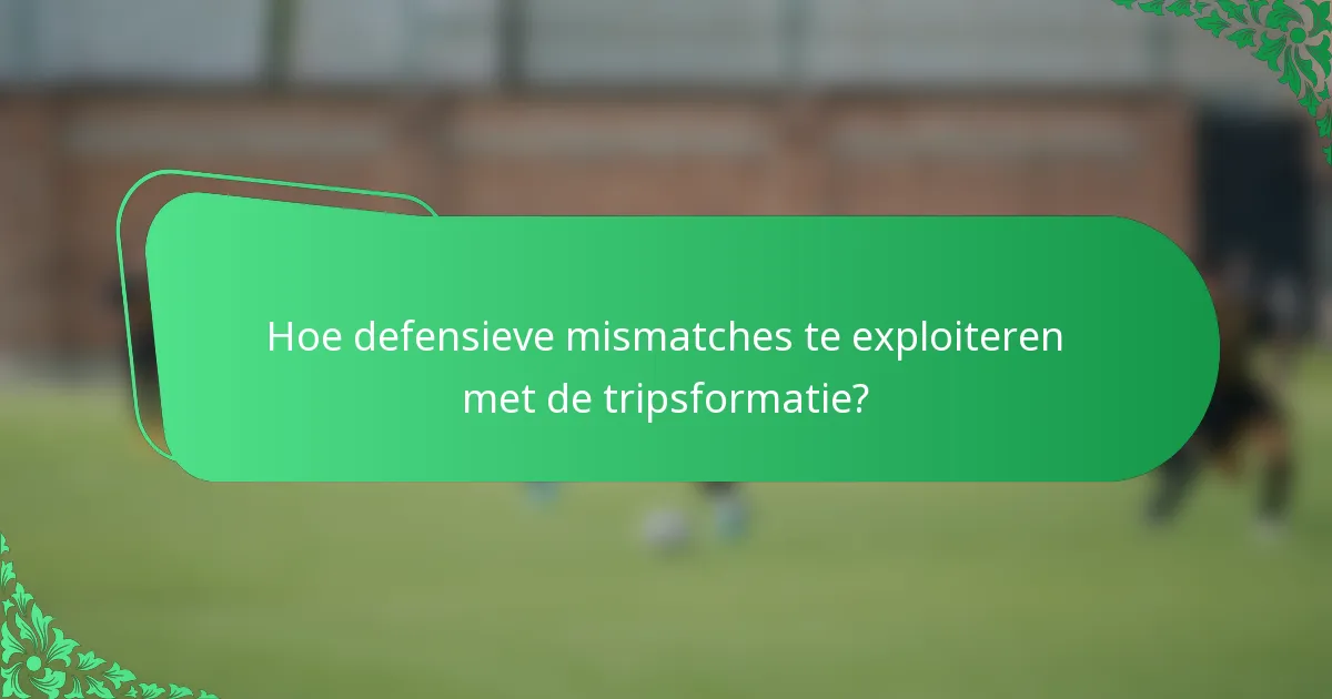 Hoe defensieve mismatches te exploiteren met de tripsformatie?