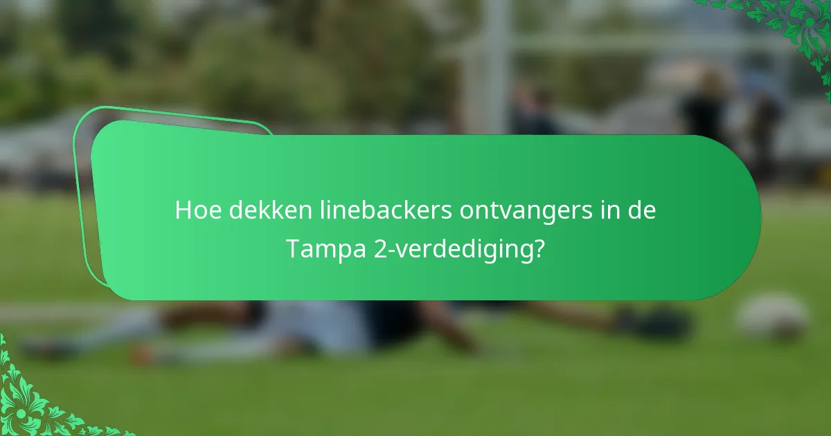Hoe dekken linebackers ontvangers in de Tampa 2-verdediging?