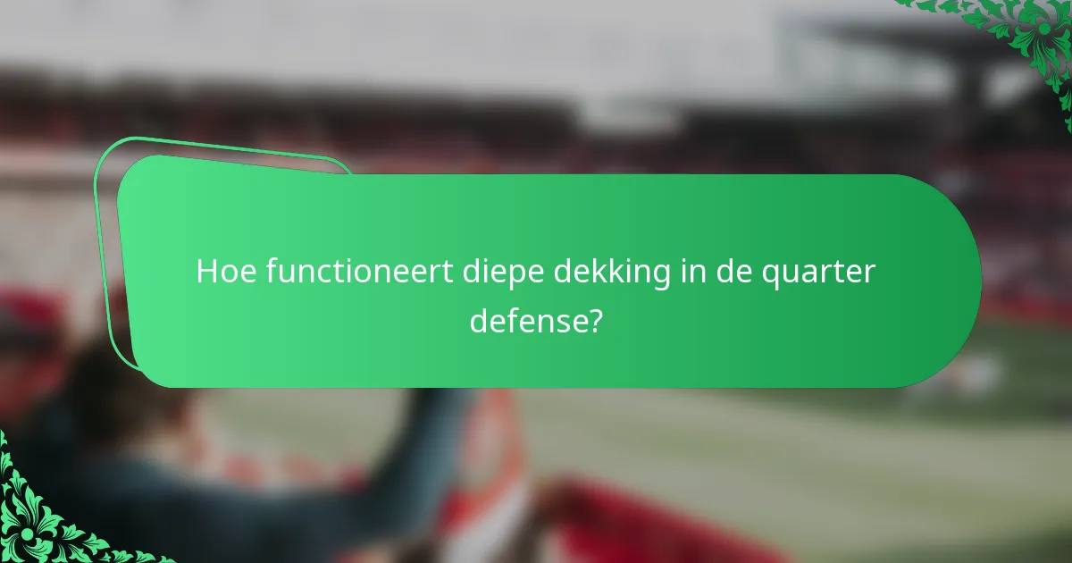 Hoe functioneert diepe dekking in de quarter defense?