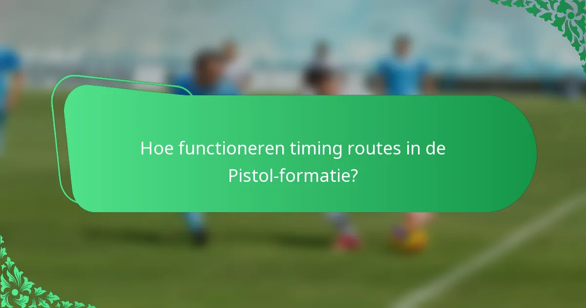 Hoe functioneren timing routes in de Pistol-formatie?