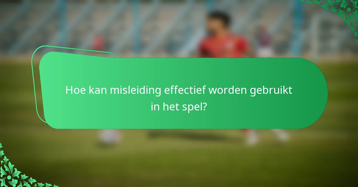 Hoe kan misleiding effectief worden gebruikt in het spel?