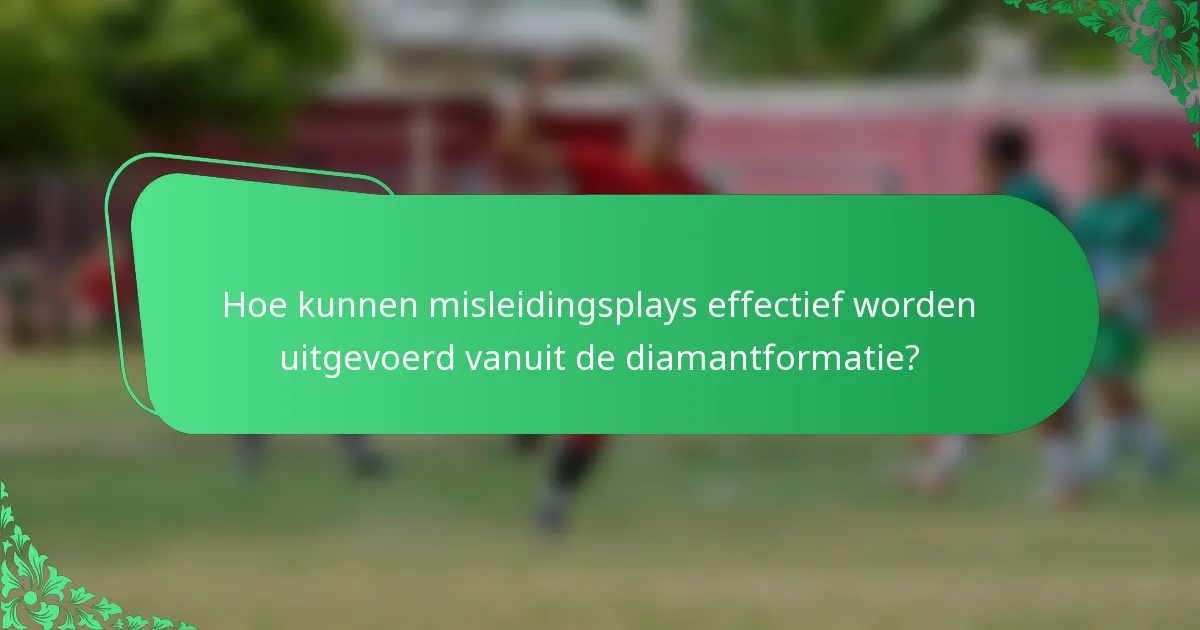 Hoe kunnen misleidingsplays effectief worden uitgevoerd vanuit de diamantformatie?
