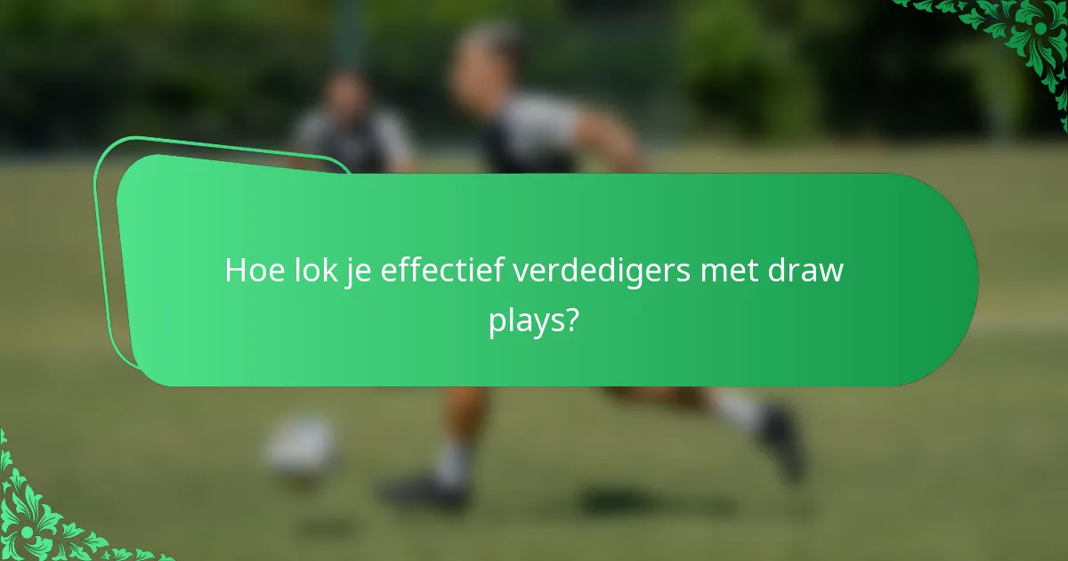 Hoe lok je effectief verdedigers met draw plays?