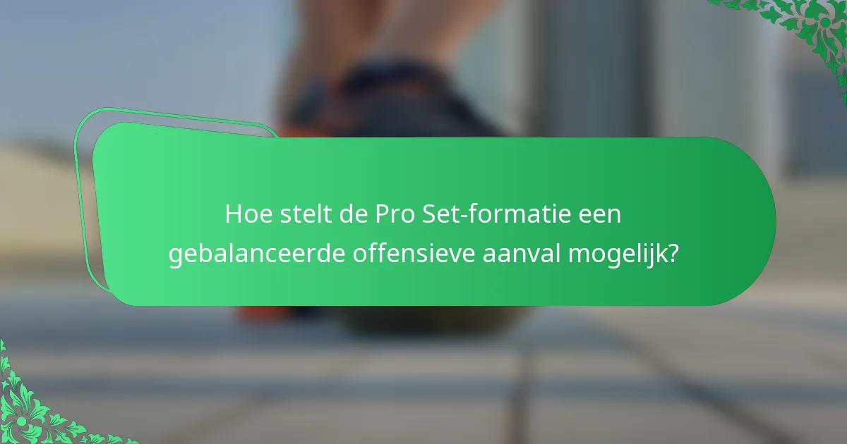 Hoe stelt de Pro Set-formatie een gebalanceerde offensieve aanval mogelijk?