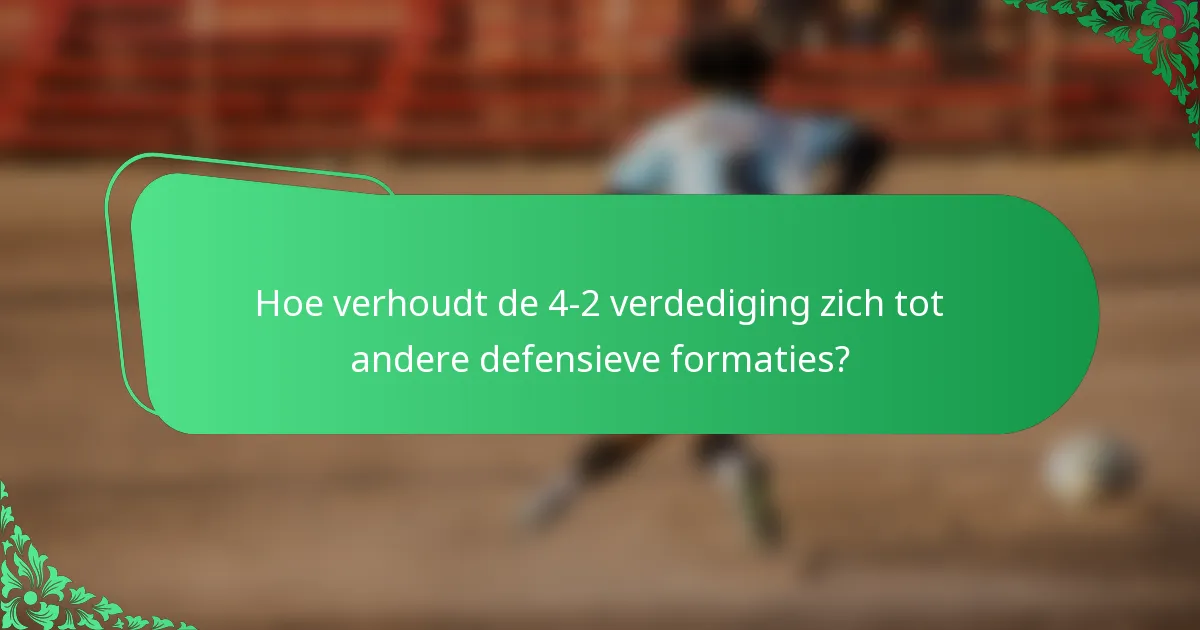 Hoe verhoudt de 4-2 verdediging zich tot andere defensieve formaties?