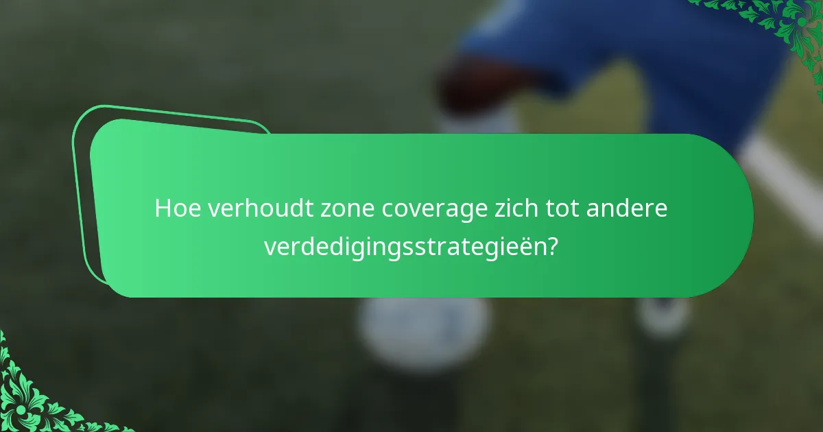 Hoe verhoudt zone coverage zich tot andere verdedigingsstrategieën?