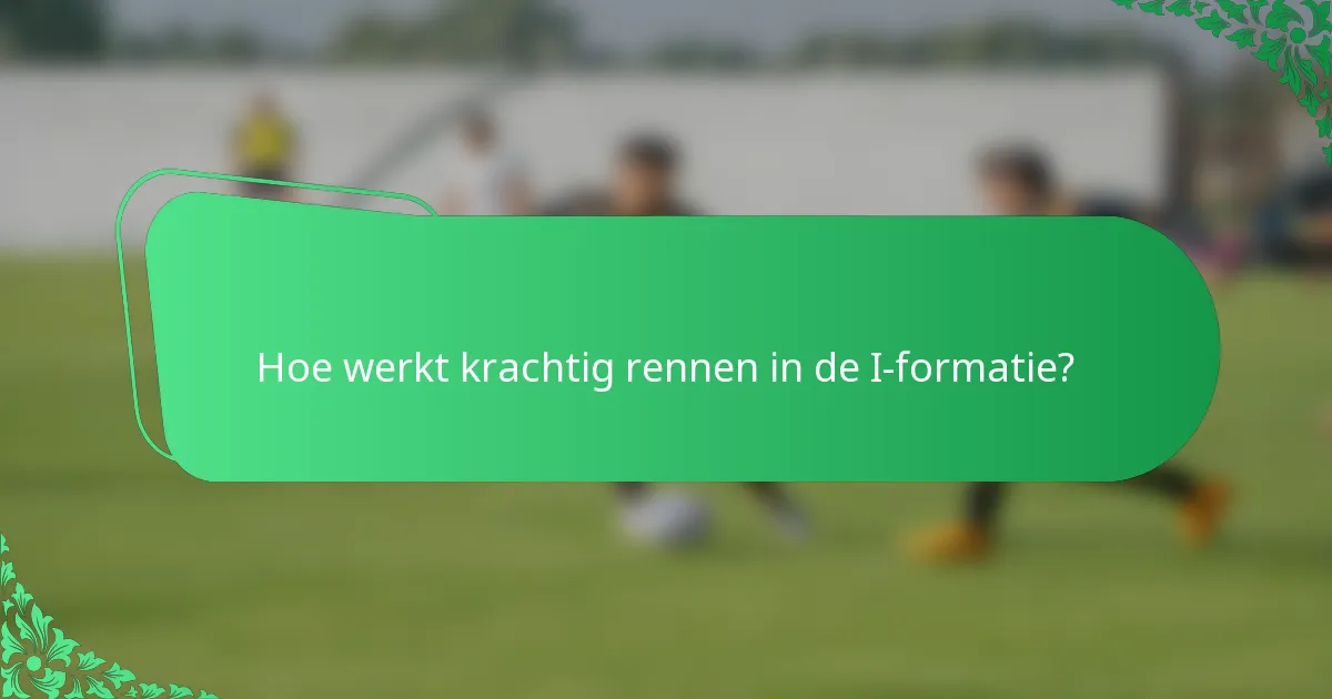 Hoe werkt krachtig rennen in de I-formatie?
