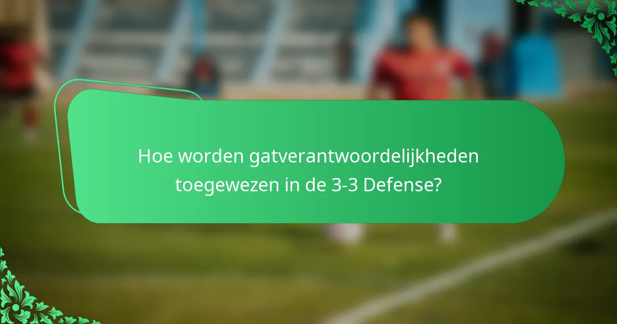 Hoe worden gatverantwoordelijkheden toegewezen in de 3-3 Defense?