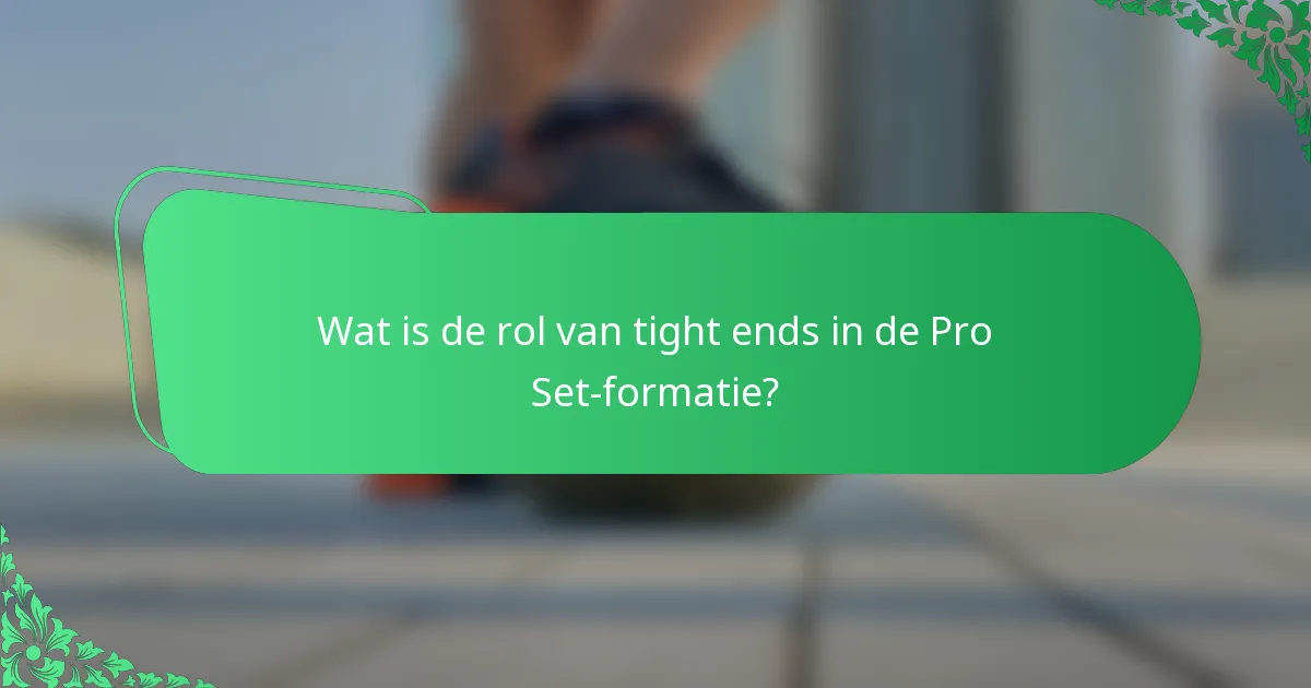 Wat is de rol van tight ends in de Pro Set-formatie?