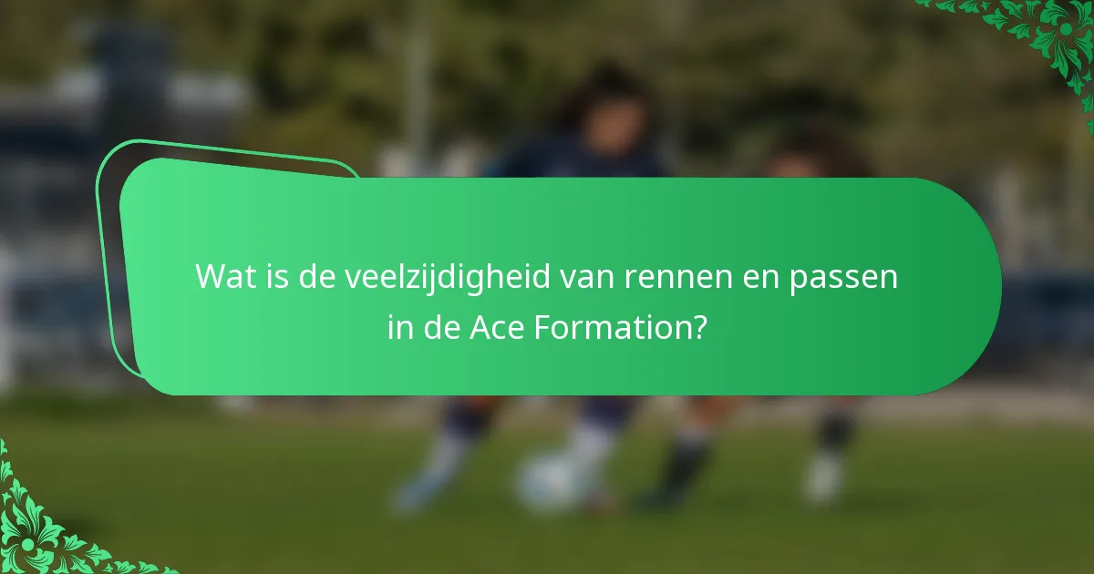 Wat is de veelzijdigheid van rennen en passen in de Ace Formation?