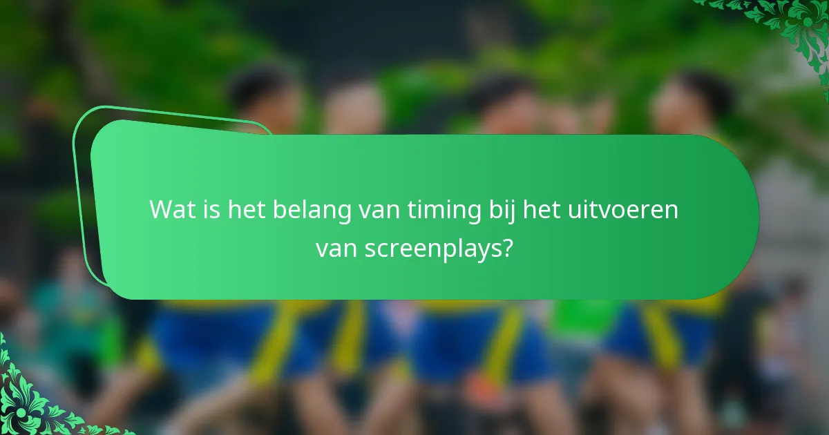 Wat is het belang van timing bij het uitvoeren van screenplays?
