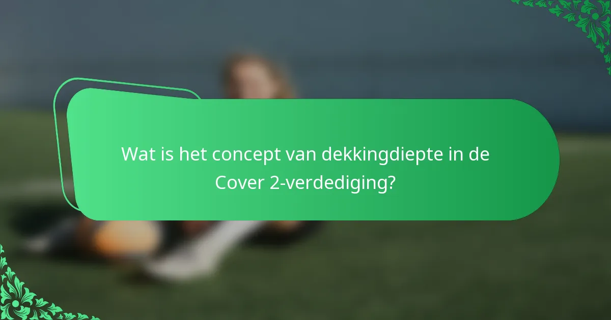 Wat is het concept van dekkingdiepte in de Cover 2-verdediging?