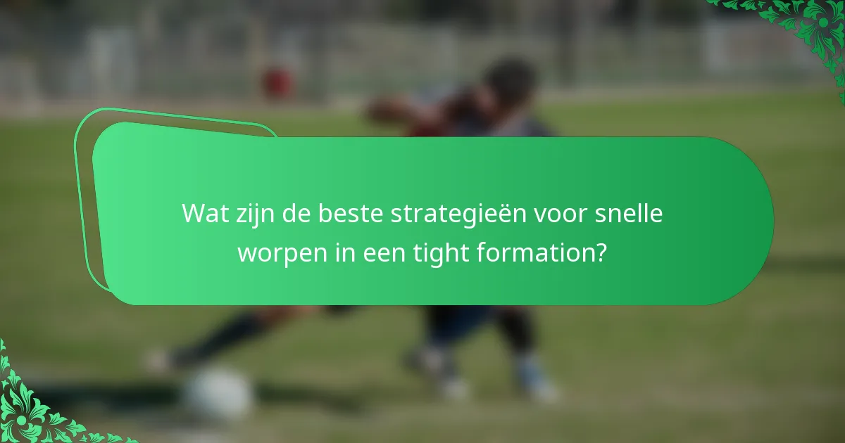 Wat zijn de beste strategieën voor snelle worpen in een tight formation?