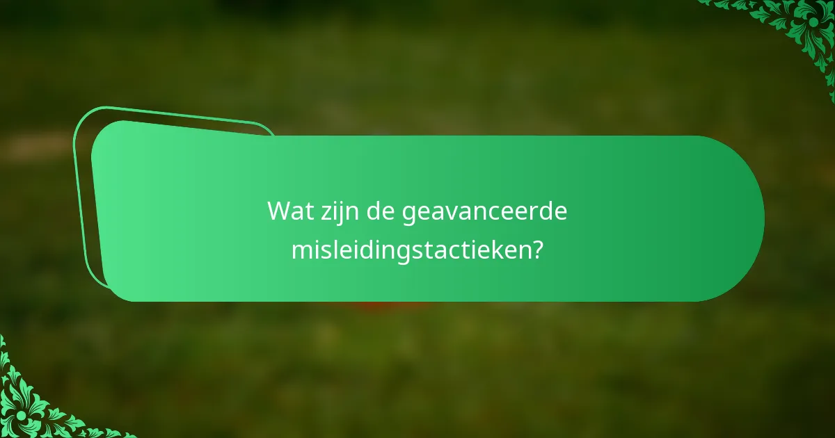 Wat zijn de geavanceerde misleidingstactieken?