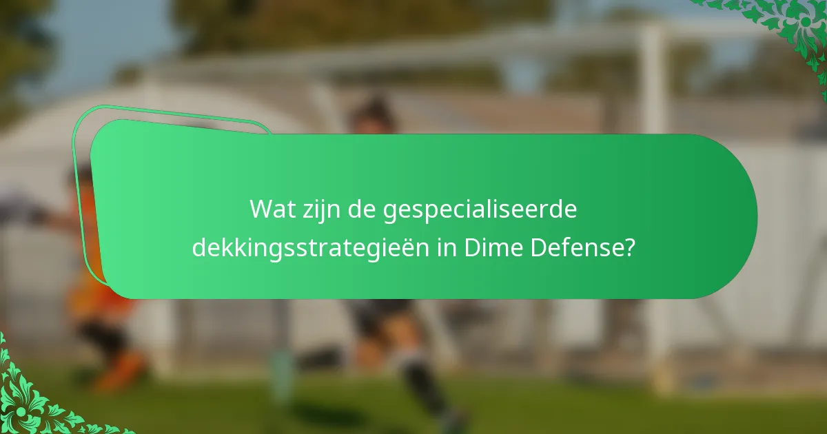 Wat zijn de gespecialiseerde dekkingsstrategieën in Dime Defense?