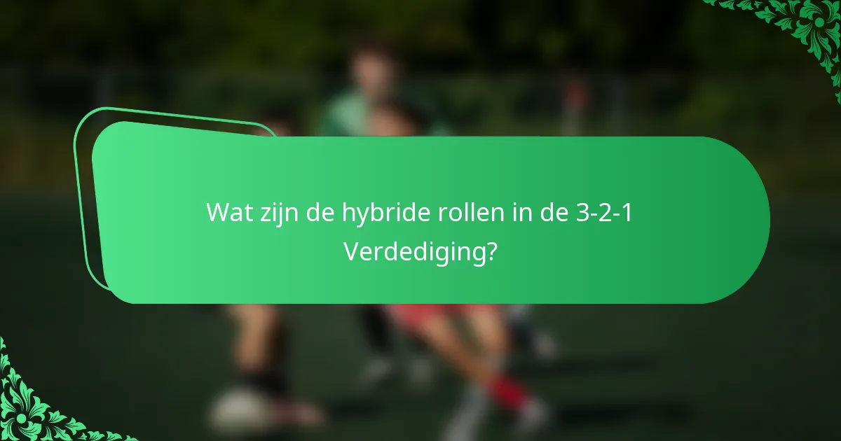 Wat zijn de hybride rollen in de 3-2-1 Verdediging?