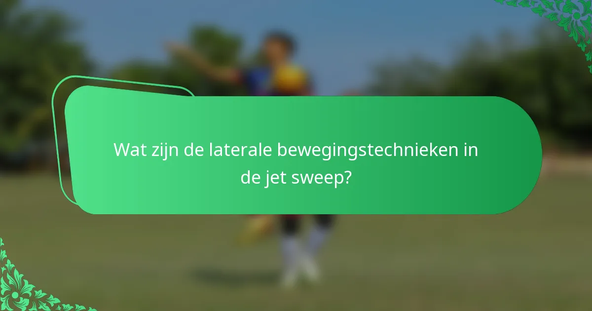 Wat zijn de laterale bewegingstechnieken in de jet sweep?