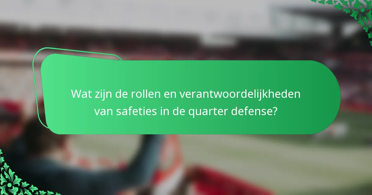Wat zijn de rollen en verantwoordelijkheden van safeties in de quarter defense?