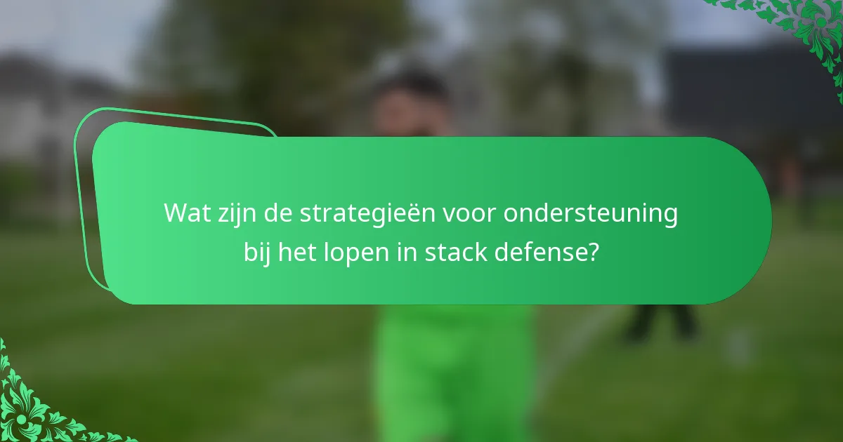 Wat zijn de strategieën voor ondersteuning bij het lopen in stack defense?