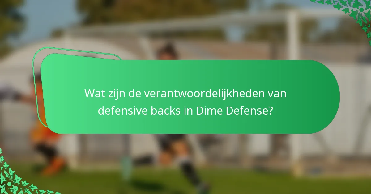 Wat zijn de verantwoordelijkheden van defensive backs in Dime Defense?