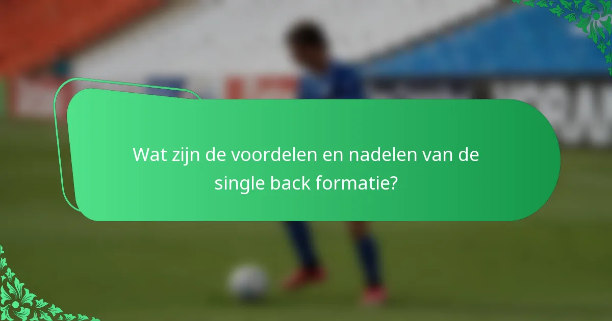Wat zijn de voordelen en nadelen van de single back formatie?