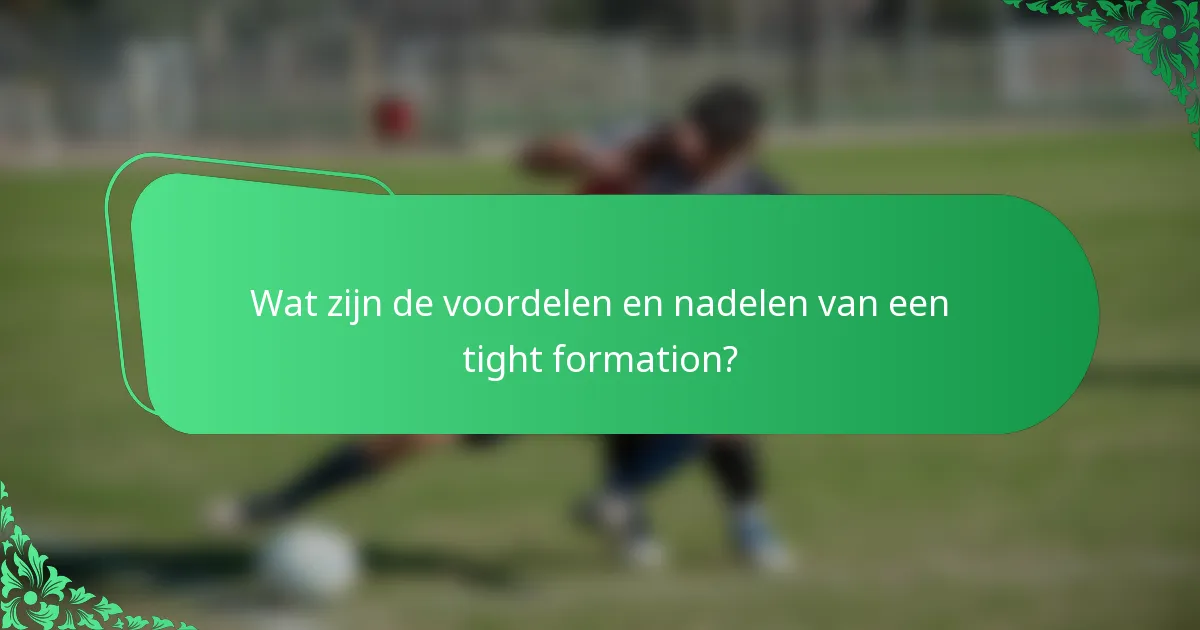 Wat zijn de voordelen en nadelen van een tight formation?