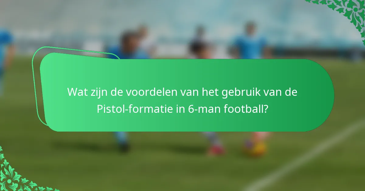 Wat zijn de voordelen van het gebruik van de Pistol-formatie in 6-man football?