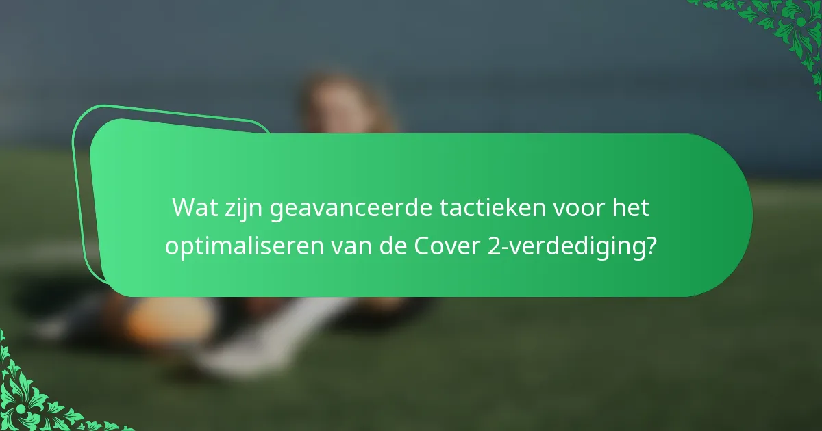 Wat zijn geavanceerde tactieken voor het optimaliseren van de Cover 2-verdediging?