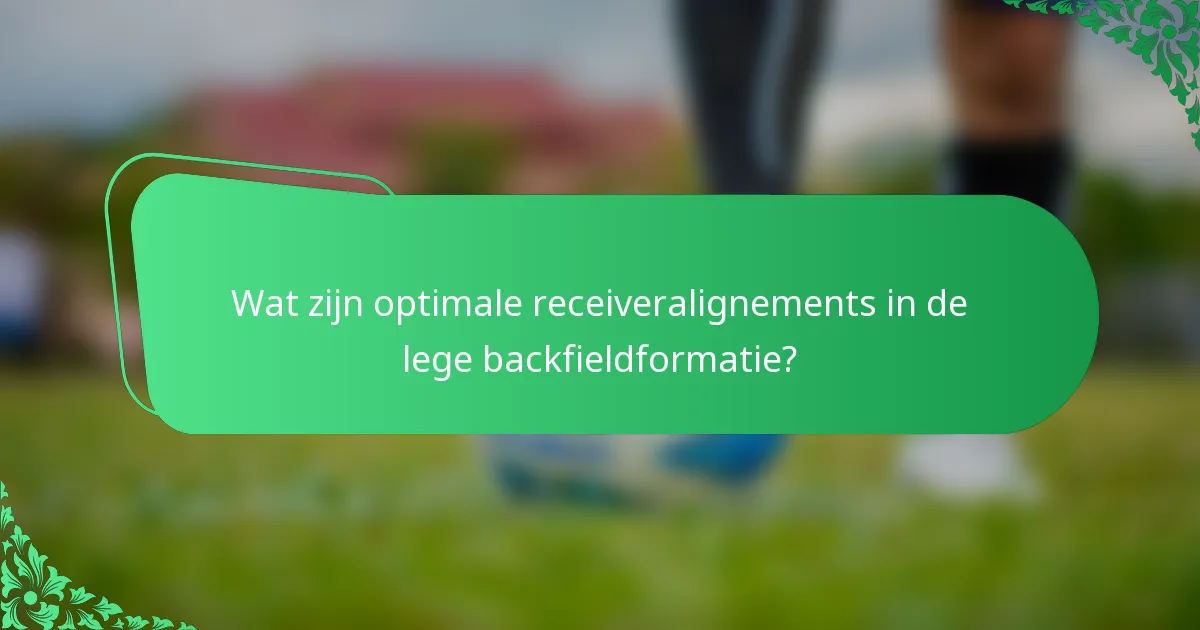 Wat zijn optimale receiveralignements in de lege backfieldformatie?