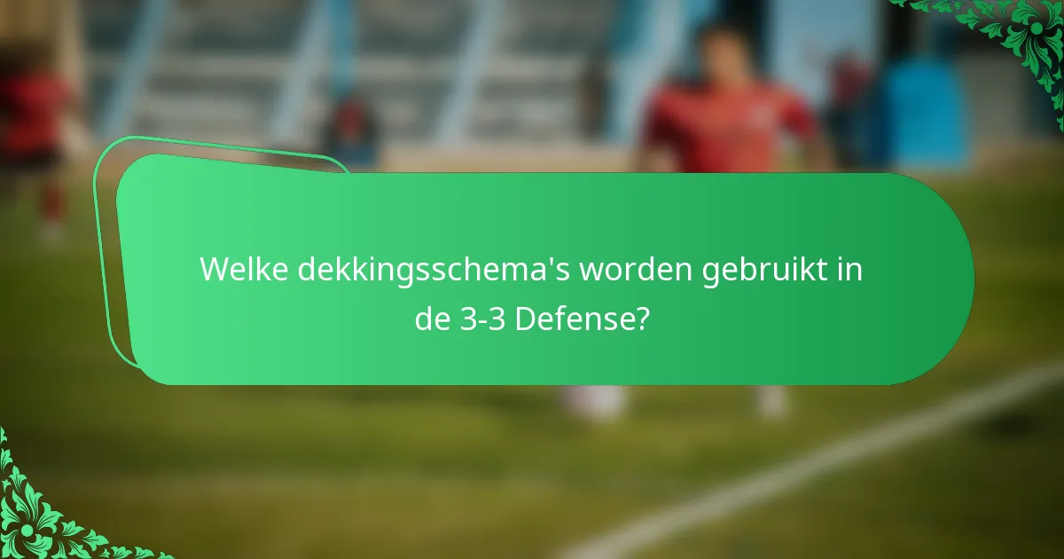 Welke dekkingsschema's worden gebruikt in de 3-3 Defense?