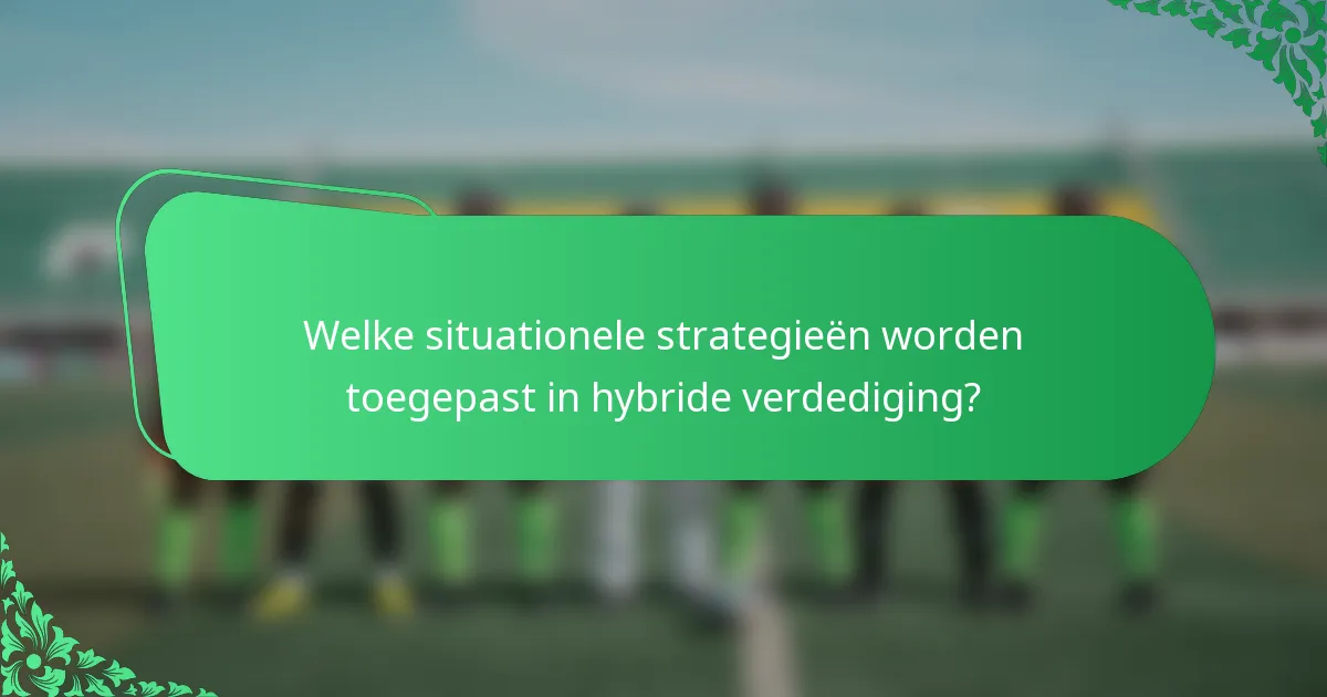 Welke situationele strategieën worden toegepast in hybride verdediging?