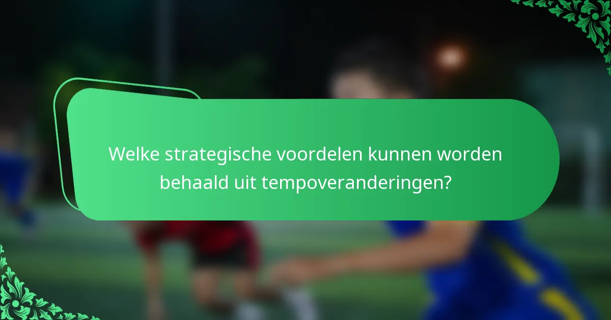 Welke strategische voordelen kunnen worden behaald uit tempoveranderingen?