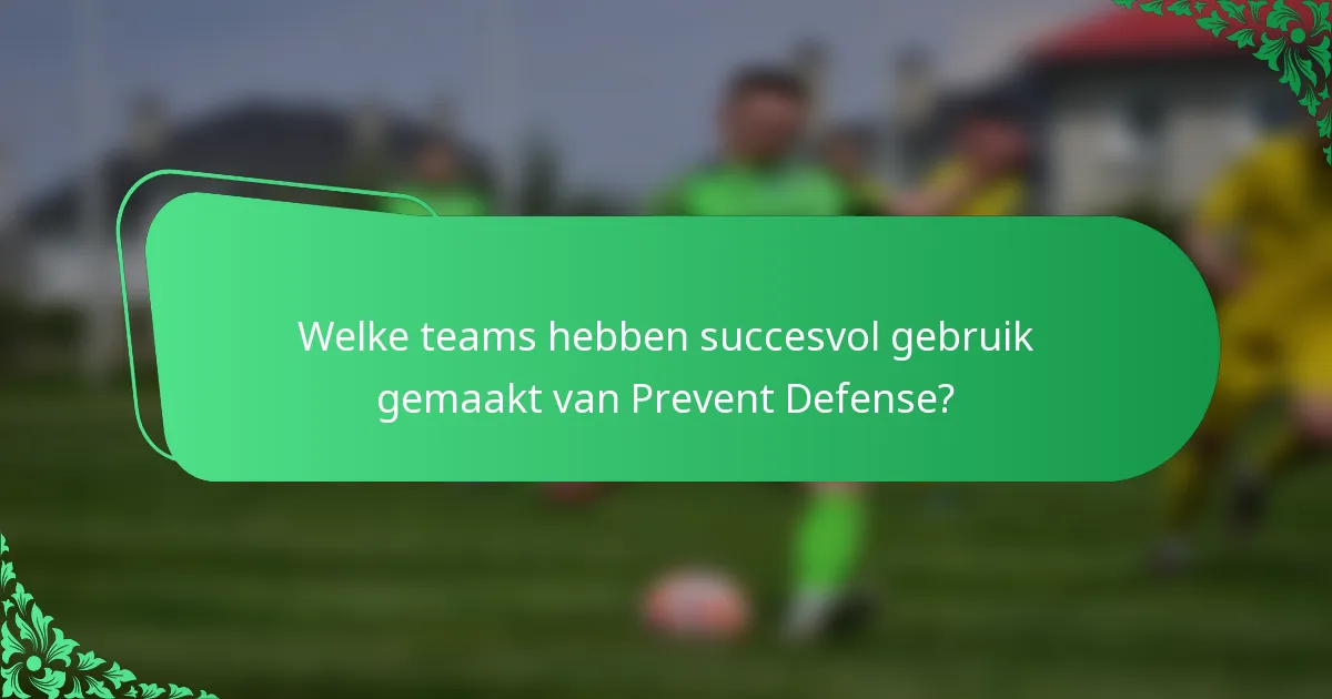 Welke teams hebben succesvol gebruik gemaakt van Prevent Defense?